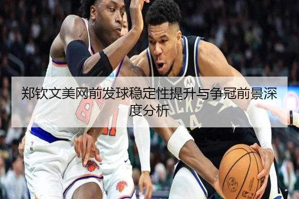 郑钦文美网前发球稳定性提升与争冠前景深度分析